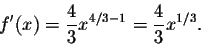 \begin{displaymath}f'(x) = \frac{4}{3} x^{4/3 - 1} = \frac{4}{3} x^{1/3}.\end{displaymath}