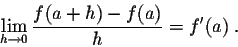 \begin{displaymath}\lim_{h \rightarrow 0} \frac{f(a+h) - f(a)}{h} = f'(a)\;.\end{displaymath}