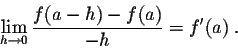 \begin{displaymath}\lim_{h \rightarrow 0} \frac{f(a-h) - f(a)}{-h} = f'(a)\;.\end{displaymath}