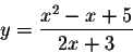 \begin{displaymath}y = \frac{x^2 - x + 5}{2x+3}\end{displaymath}