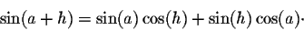 \begin{displaymath}\sin(a + h) = \sin(a) \cos(h) + \sin(h) \cos(a) \cdot\end{displaymath}