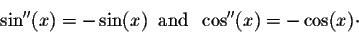 \begin{displaymath}\sin''(x) = - \sin(x)\;\;\mbox{and}\;\; \cos''(x) = - \cos(x)\cdot\end{displaymath}