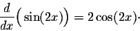 \begin{displaymath}\frac{d}{dx}\Big(\sin(2x)\Big) = 2 \cos(2x)\cdot\end{displaymath}