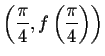 $\left(\displaystyle \frac{\pi}{4},
f\left(\frac{\pi}{4}\right)\right)$