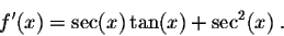 \begin{displaymath}f'(x) = \sec(x) \tan(x) + \sec^2(x)\;.\end{displaymath}