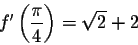 \begin{displaymath}f'\left(\frac{\pi}{4}\right) = \sqrt{2} + 2\end{displaymath}