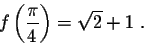 \begin{displaymath}f\left(\frac{\pi}{4}\right) = \sqrt{2} + 1\;.\end{displaymath}