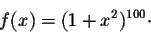 \begin{displaymath}f(x) = (1+x^2)^{100}\cdot\end{displaymath}