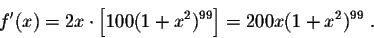 \begin{displaymath}f'(x) = 2x \cdot \Big[100(1+x^2)^{99}\Big] = 200 x (1+x^2)^{99}\;.\end{displaymath}