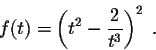 \begin{displaymath}f(t) = \left(t^2 - \frac{2}{t^3} \right)^2\;.\end{displaymath}