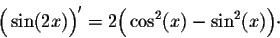 \begin{displaymath}\Big(\sin(2x)\Big)' = 2 \Big(\cos^2(x) - \sin^2(x)\Big)\cdot\end{displaymath}