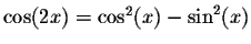 $\cos(2x) = \cos^2(x) -
\sin^2(x)$