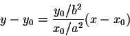 \begin{displaymath}y - y_0 = \frac{y_0/b^2}{x_0/a^2} (x-x_0)\end{displaymath}