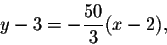 \begin{displaymath}y - 3 = -\frac{50}{3} (x-2),\end{displaymath}