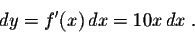 \begin{displaymath}dy = f'(x)\,dx = 10 x\,dx\;.\end{displaymath}