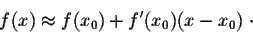 \begin{displaymath}f(x) \approx f(x_0) + f'(x_0)(x-x_0) \;\cdot\end{displaymath}