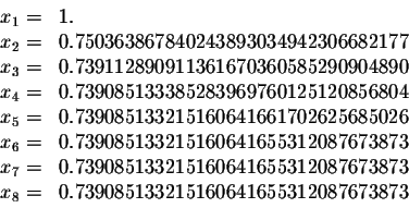 \begin{displaymath}\begin{array}{cl}
x_1=&1.\\
x_2=&0.7503638678402438930349423...
...7673873\\
x_8=&0.739085133215160641655312087673873
\end{array}\end{displaymath}