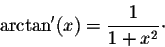 \begin{displaymath}\arctan'(x) = \frac{1}{1 + x^2}\cdot\end{displaymath}