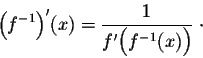 \begin{displaymath}\Big(f^{-1}\Big)'(x) = \frac{1}{f'\Big(f^{-1}(x)\Big)}\;\cdot \end{displaymath}