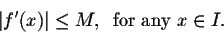 \begin{displaymath}\vert f'(x)\vert \leq M,\;\;\mbox{for any $x \in I$.}\end{displaymath}