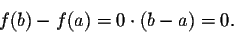 \begin{displaymath}f(b) - f(a) = 0 \cdot(b-a) = 0.\end{displaymath}