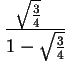 $\displaystyle {\frac{1}{1-\sqrt{\frac{3}{4}}}}$