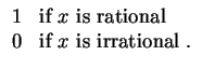 $\displaystyle \begin{array}{lll}
1 & \mbox{if $x$ is rational}\\
0 & \mbox{if $x$ is irrational .}\\
\end{array}$