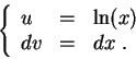 \begin{displaymath}\left\{\begin{array}{lll}
u &=& \ln(x)\\
dv &=& dx\;.
\end{array}\right.\end{displaymath}