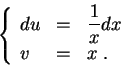 \begin{displaymath}\left\{\begin{array}{lll}
du &=&\displaystyle \frac{1}{x} dx\\
v &=& x\;.
\end{array}\right.\end{displaymath}