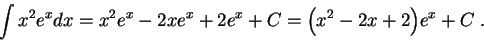 \begin{displaymath}\int x^2 e^x dx = x^2 e^x - 2 x e^x + 2 e^{x} + C = \Big(x^2 - 2 x + 2\Big)e^x + C\;.\end{displaymath}