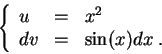 \begin{displaymath}\left\{\begin{array}{lll}
u &=& x^2\\
dv &=& \sin(x) dx\;.
\end{array}\right.\end{displaymath}