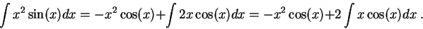 \begin{displaymath}\int x^2 \sin(x) dx = - x^2 \cos(x) + \int 2 x \cos(x) dx = - x^2 \cos(x) + 2 \int x \cos(x) dx\;.\end{displaymath}
