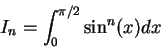 \begin{displaymath}I_n = \int^{\pi/2}_0 \sin^n(x) dx\end{displaymath}