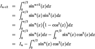 \begin{displaymath}\begin{array}{lll}
I_{n+2} &=&\displaystyle \int_0^{\pi/2} \s...
...aystyle I_n - \int_0^{\pi/2}\sin^n(x)\cos^2(x)dx\\
\end{array}\end{displaymath}