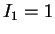 $I_1 = 1$