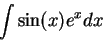 \begin{displaymath}\int \sin(x)e^x dx\end{displaymath}