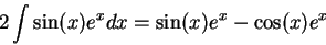 \begin{displaymath}2 \int \sin(x)e^x dx = \sin(x)e^x - \cos(x)e^x \end{displaymath}
