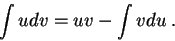 \begin{displaymath}\int u dv = u v - \int v du\;.\end{displaymath}