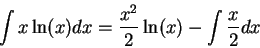 \begin{displaymath}\int x \ln(x) dx = \frac{x^2}{2} \ln(x) - \int \frac{x}{2}dx\end{displaymath}