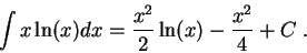 \begin{displaymath}\int x \ln(x) dx = \frac{x^2}{2} \ln(x) - \frac{x^2}{4} + C\;.\end{displaymath}