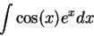 \begin{displaymath}\int \cos(x)e^x dx\end{displaymath}