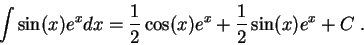\begin{displaymath}\int \sin(x)e^x dx = \frac{1}{2} \cos(x)e^x + \frac{1}{2} \sin(x)e^x + C\;.\end{displaymath}