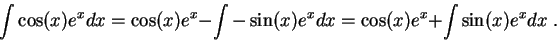 \begin{displaymath}\int \cos(x)e^x dx = \cos(x)e^x - \int -\sin(x)e^x dx = \cos(x)e^x + \int \sin(x)e^x dx\;.\end{displaymath}