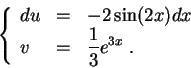 \begin{displaymath}\left\{\begin{array}{lll}
du &=&-2 \sin(2x)dx\\
v &=&\displaystyle \frac{1}{3} e^{3x}\;.
\end{array}\right.\end{displaymath}