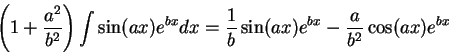 \begin{displaymath}\left(1 + \frac{a^2 }{b^2 }\right) \int \sin(a x)e^{b x} dx = \frac{1}{b}\sin(a x)e^{b x} - \frac{a}{b^2 }\cos(ax)e^{b x} \end{displaymath}