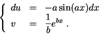 \begin{displaymath}\left\{\begin{array}{lll}
du &=&-a \sin(ax)dx\\
v &=&\displaystyle \frac{1}{b} e^{bx}\;.
\end{array}\right.\end{displaymath}