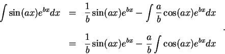 \begin{displaymath}\begin{array}{lll}
\displaystyle \int \sin(ax)e^{bx} dx &=&\d...
... x)e^{b x} - \frac{a}{b}\int \cos(a x)e^{b x} dx
\end{array}\;.\end{displaymath}