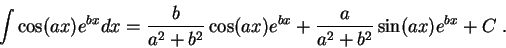 \begin{displaymath}\int \cos(ax)e^{bx} dx = \frac{b}{a^2 + b^2 } \cos(a x)e^{b x} + \frac{a}{a^2 + b^2 } \sin(a x)e^{b x} + C\;.\end{displaymath}