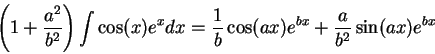 \begin{displaymath}\left(1 + \frac{a^2 }{b^2 }\right) \int \cos(x)e^x dx = \frac{1}{b }\cos(a x)e^{b x} + \frac{a }{b^2 }\sin(a x)e^{b x} \end{displaymath}