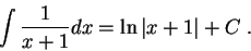 \begin{displaymath}\int \frac{1}{x + 1}dx = \ln\vert x+1\vert+ C\;.\end{displaymath}